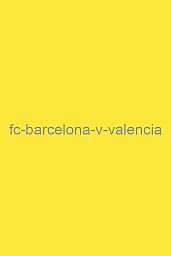 FC Barcelona v Valencia