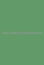 Real Madrid v FC Barcelona