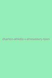 Charlton Athletic v Shrewsbury Town