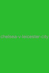 Chelsea v Leicester City
