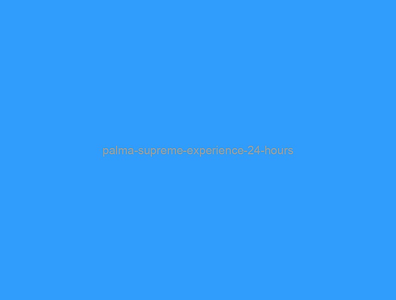 Palma Supreme Experience 24 hours